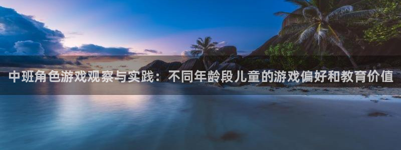 极悦娱乐4开户：中班角色游戏观察与实践：不同年龄段儿童的游戏